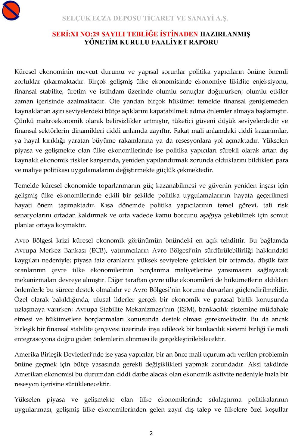 Öte yandan birçok hükümet temelde finansal genişlemeden kaynaklanan aşırı seviyelerdeki bütçe açıklarını kapatabilmek adına önlemler almaya başlamıştır.