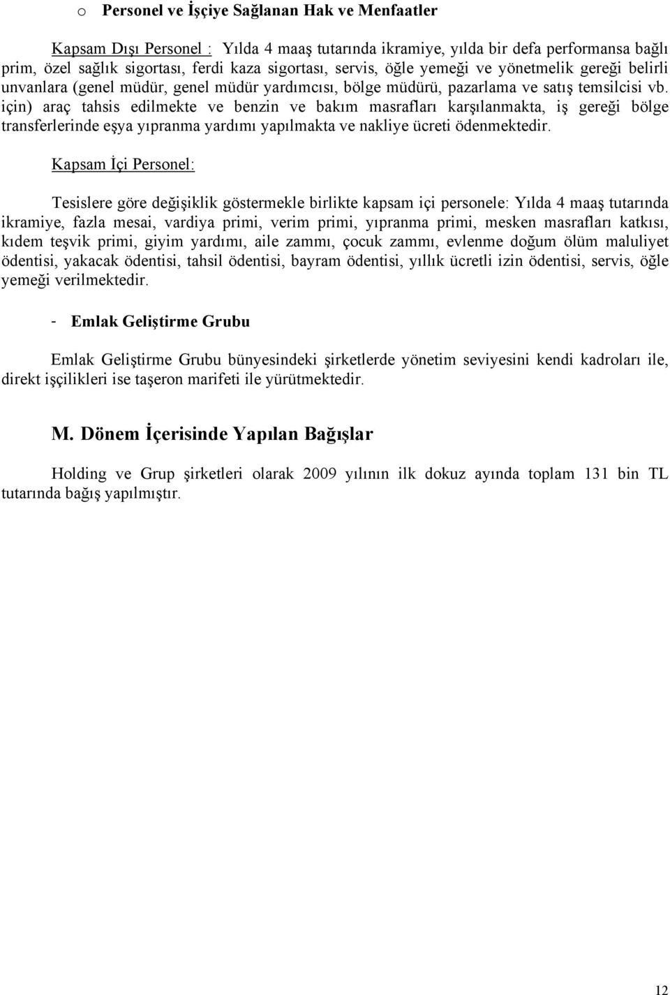 için) araç tahsis edilmekte ve benzin ve bakım masrafları karşılanmakta, iş gereği bölge transferlerinde eşya yıpranma yardımı yapılmakta ve nakliye ücreti ödenmektedir.