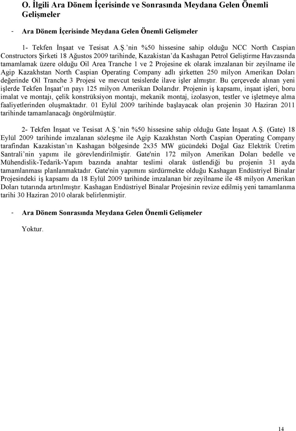 Projesine ek olarak imzalanan bir zeyilname ile Agip Kazakhstan North Caspian Operating Company adlı şirketten 250 milyon Amerikan Doları değerinde Oil Tranche 3 Projesi ve mevcut tesislerde ilave