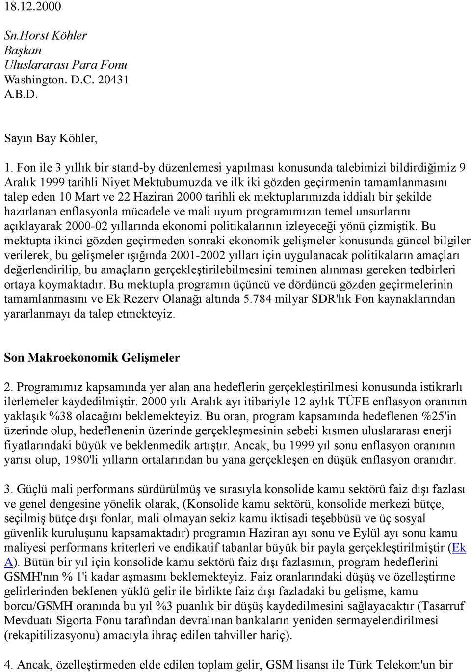 Haziran 2000 tarihli ek mektuplarımızda iddialı bir şekilde hazırlanan enflasyonla mücadele ve mali uyum programımızın temel unsurlarını açıklayarak 2000-02 yıllarında ekonomi politikalarının