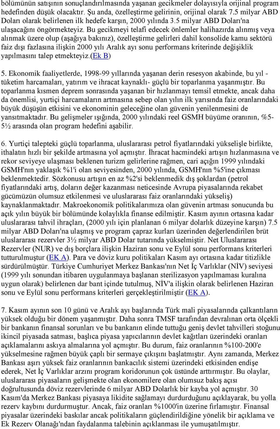 Bu gecikmeyi telafi edecek önlemler halihazırda alınmış veya alınmak üzere olup (aşağıya bakınız), özelleştirme gelirleri dahil konsolide kamu sektörü faiz dışı fazlasına ilişkin 2000 yılı Aralık ayı