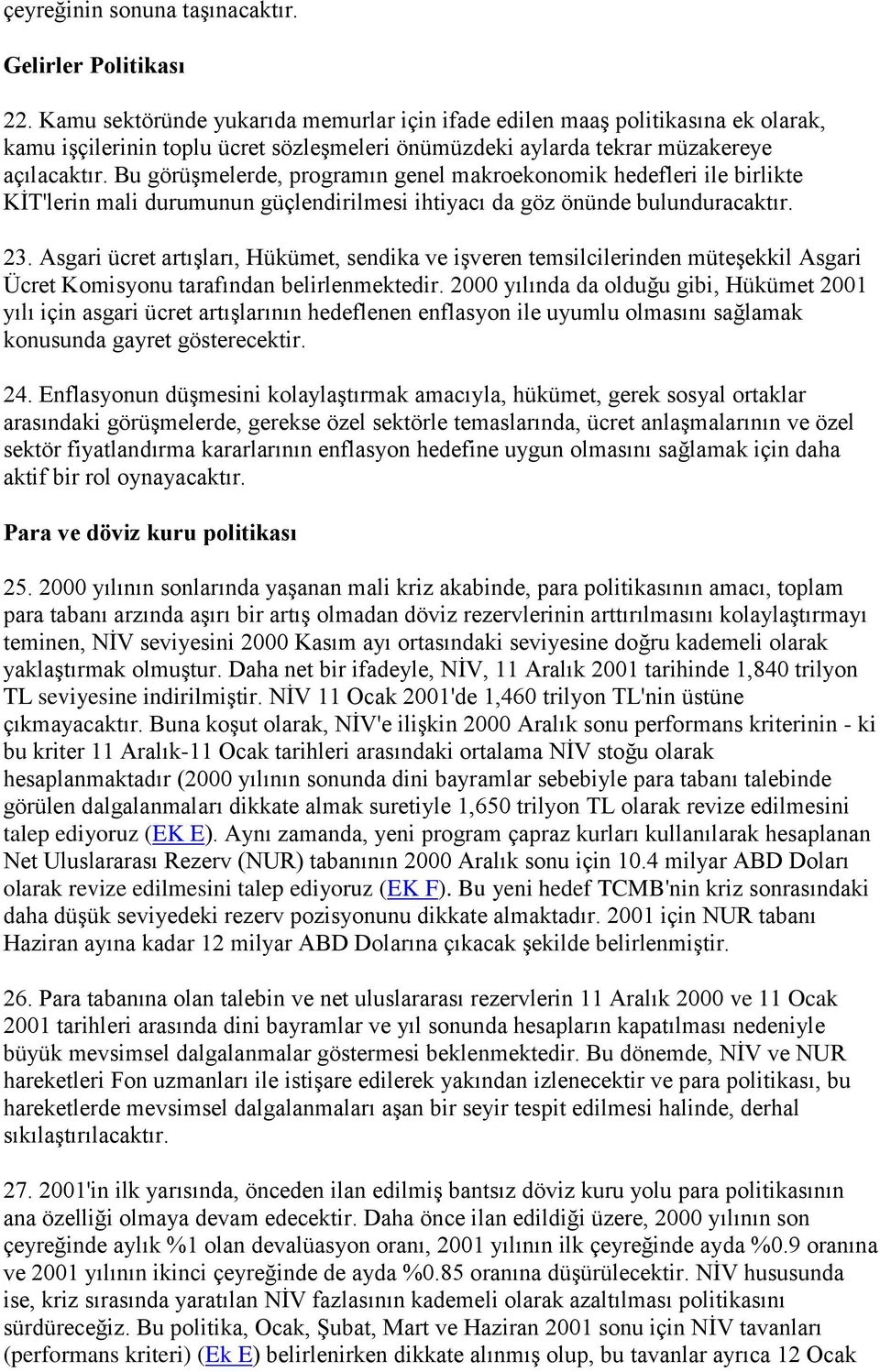 Bu görüşmelerde, programın genel makroekonomik hedefleri ile birlikte KİT'lerin mali durumunun güçlendirilmesi ihtiyacı da göz önünde bulunduracaktır. 23.