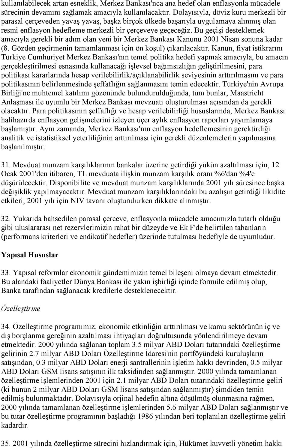 Bu geçişi desteklemek amacıyla gerekli bir adım olan yeni bir Merkez Bankası Kanunu 2001 Nisan sonuna kadar (8. Gözden geçirmenin tamamlanması için ön koşul) çıkarılacaktır.