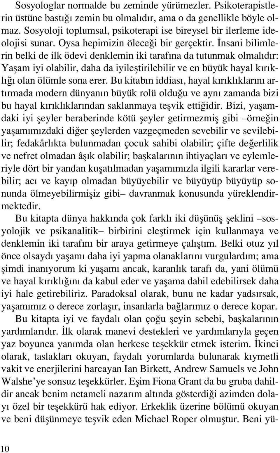 nsani bilimlerin belki de ilk ödevi denklemin iki taraf na da tutunmak olmal d r: Yaflam iyi olabilir, daha da iyilefltirilebilir ve en büyük hayal k r kl olan ölümle sona erer.