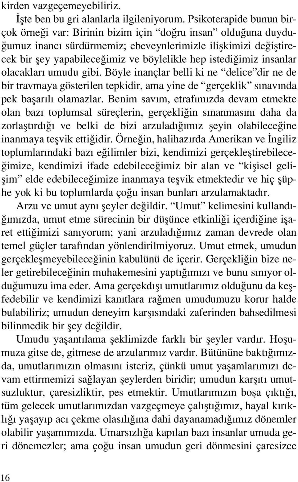 istedi imiz insanlar olacaklar umudu gibi. Böyle inançlar belli ki ne delice dir ne de bir travmaya gösterilen tepkidir, ama yine de gerçeklik s nav nda pek baflar l olamazlar.