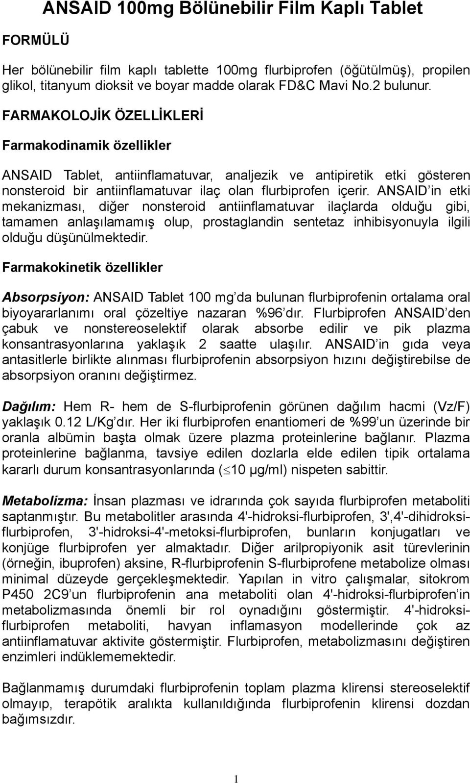 ANSAID in etki mekanizması, diğer nonsteroid antiinflamatuvar ilaçlarda olduğu gibi, tamamen anlaşılamamış olup, prostaglandin sentetaz inhibisyonuyla ilgili olduğu düşünülmektedir.