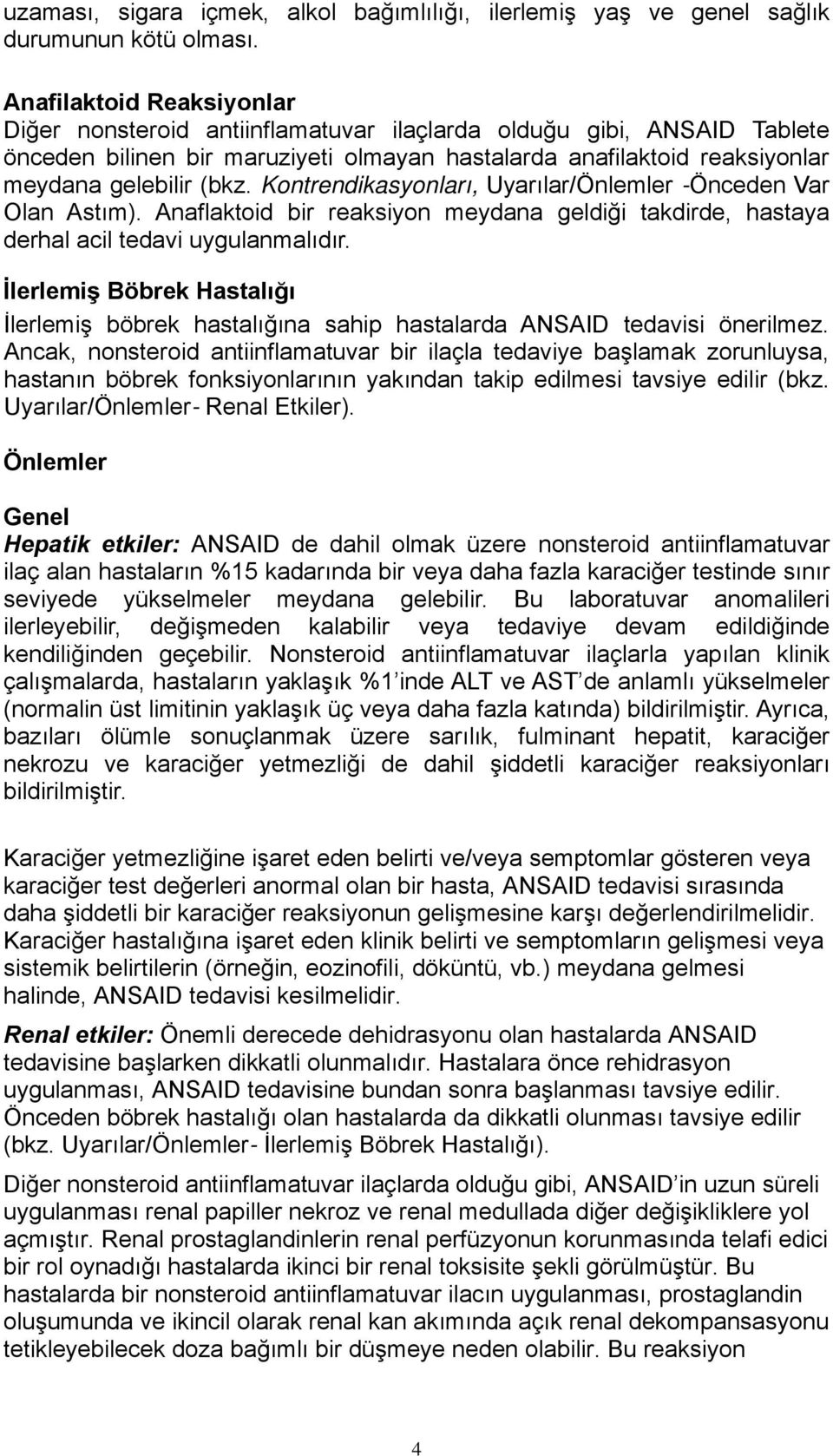 Kontrendikasyonları, Uyarılar/Önlemler -Önceden Var Olan Astım). Anaflaktoid bir reaksiyon meydana geldiği takdirde, hastaya derhal acil tedavi uygulanmalıdır.