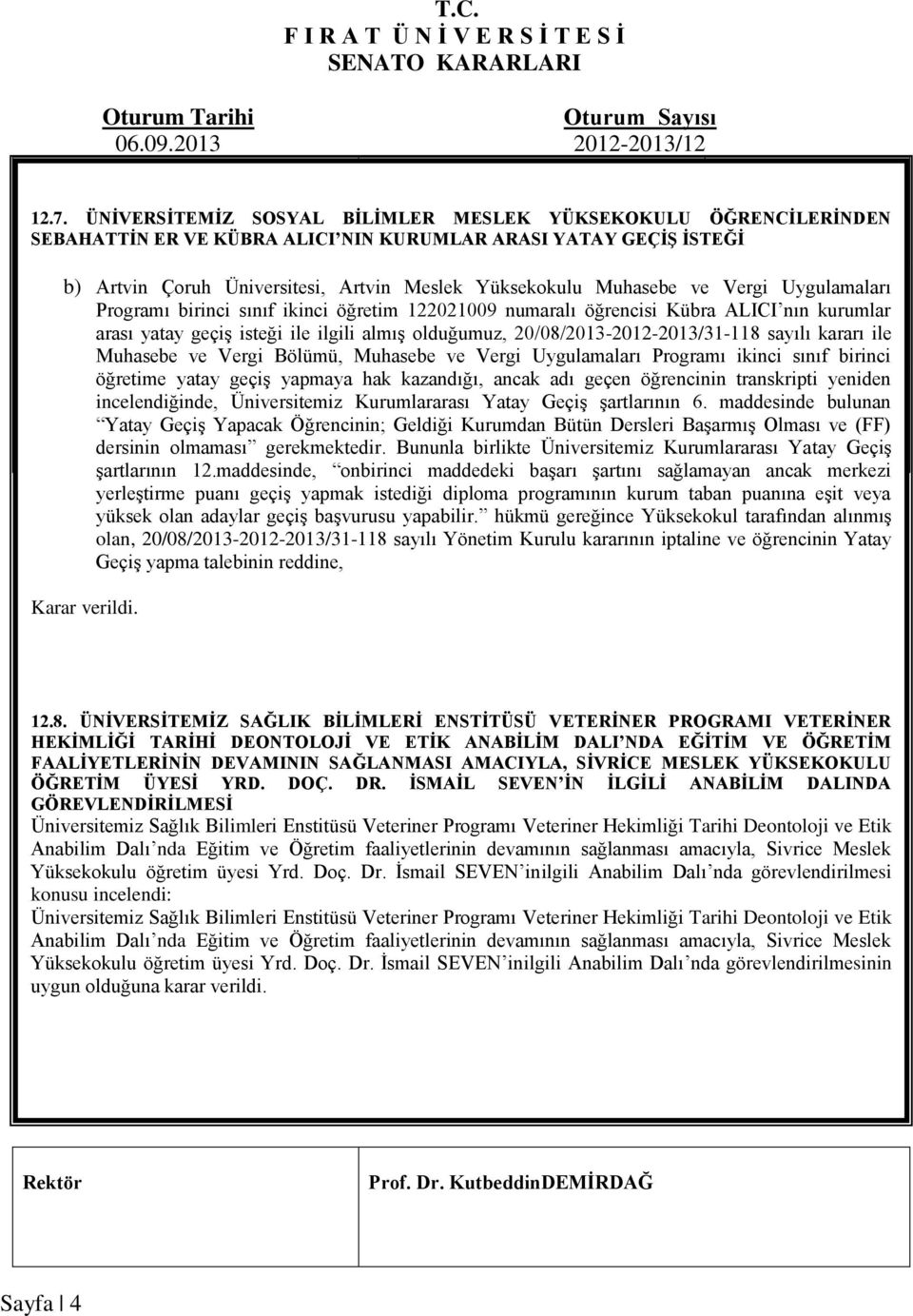 Vergi Uygulamaları Programı birinci sınıf ikinci öğretim 122021009 numaralı öğrencisi Kübra ALICI nın kurumlar arası yatay geçiş isteği ile ilgili almış olduğumuz, 20/08/2013-2012-2013/31-118 sayılı