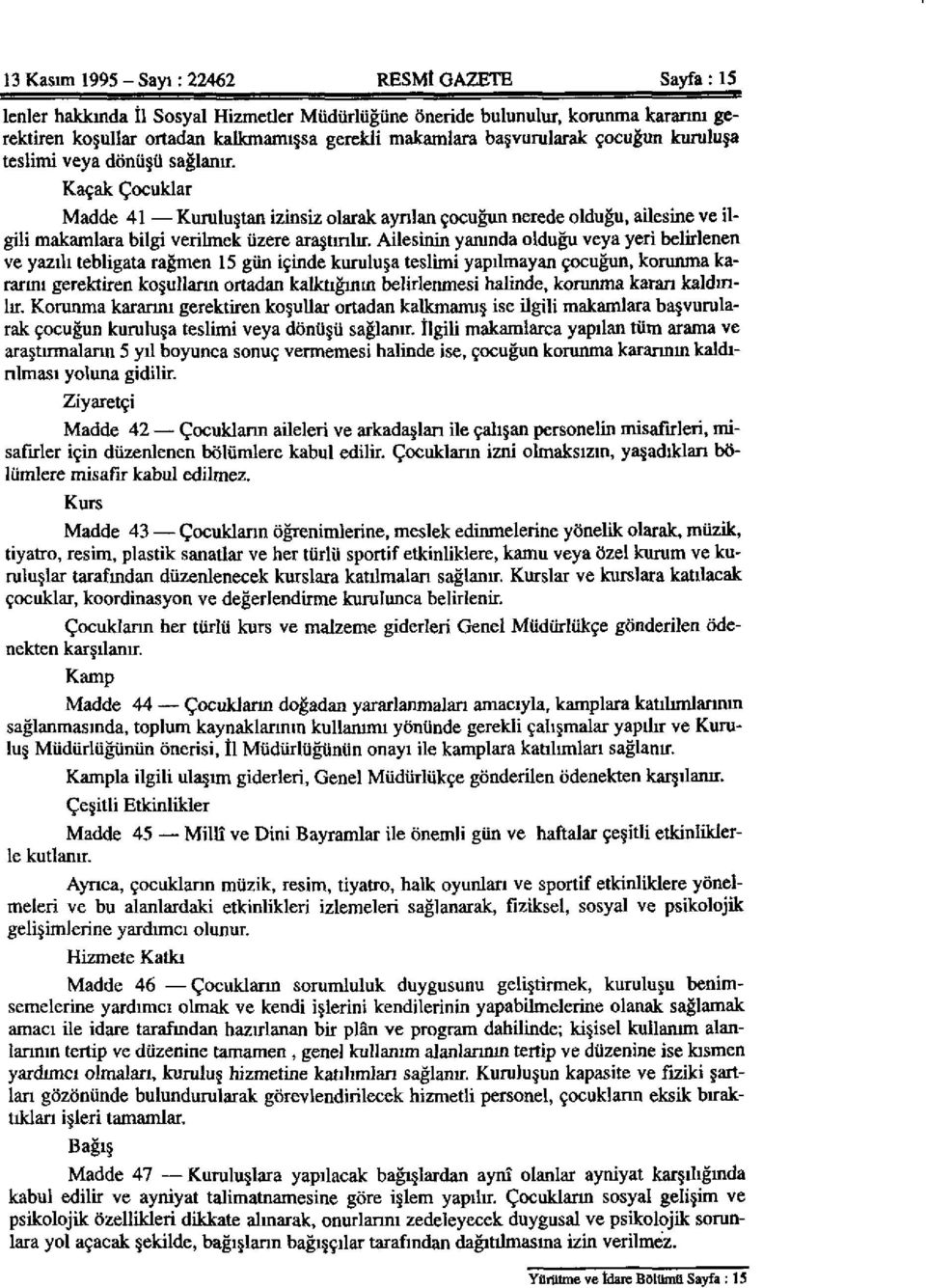 Kaçak Çocuklar Madde 41 Kuruluştan izinsiz olarak ayrılan çocuğun nerede olduğu, ailesine ve ilgili makamlara bilgi verilmek üzere araştırılır.