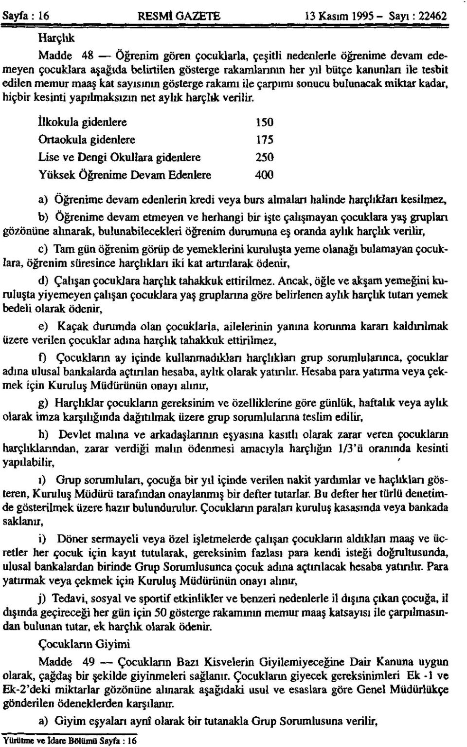 İlkokula gidenlere 150 Ortaokula gidenlere 175 Lise ve Dengi Okullara gidenlere 250 Yüksek Öğrenime Devam Edenlere 400 a) Öğrenime devam edenlerin kredi veya burs almaları halinde harçlıkları