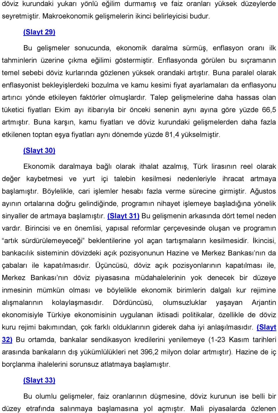 Enflasyonda görülen bu sıçramanın temel sebebi döviz kurlarında gözlenen yüksek orandaki artıştır.