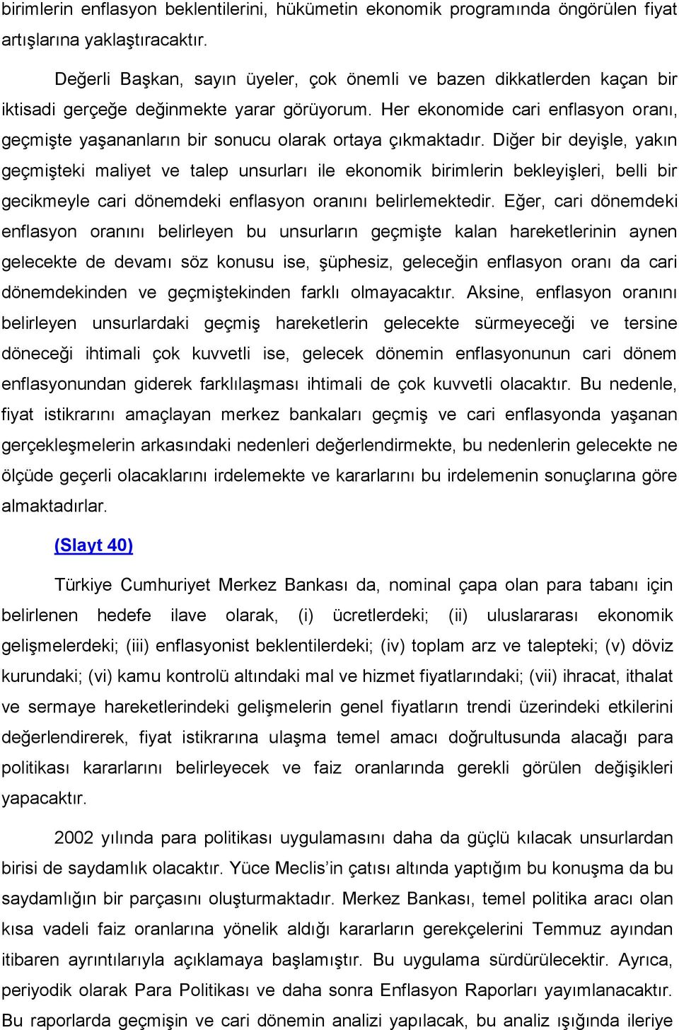 Her ekonomide cari enflasyon oranı, geçmişte yaşananların bir sonucu olarak ortaya çıkmaktadır.