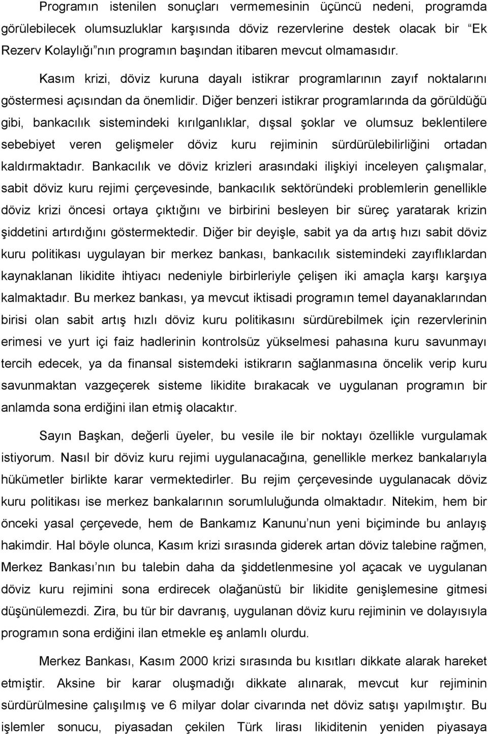 Diğer benzeri istikrar programlarında da görüldüğü gibi, bankacılık sistemindeki kırılganlıklar, dışsal şoklar ve olumsuz beklentilere sebebiyet veren gelişmeler döviz kuru rejiminin