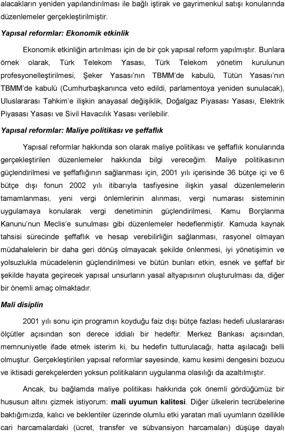 Bunlara örnek olarak, Türk Telekom Yasası, Türk Telekom yönetim kurulunun profesyonelleştirilmesi, Şeker Yasası nın TBMM de kabulü, Tütün Yasası nın TBMM de kabulü (Cumhurbaşkanınca veto edildi,