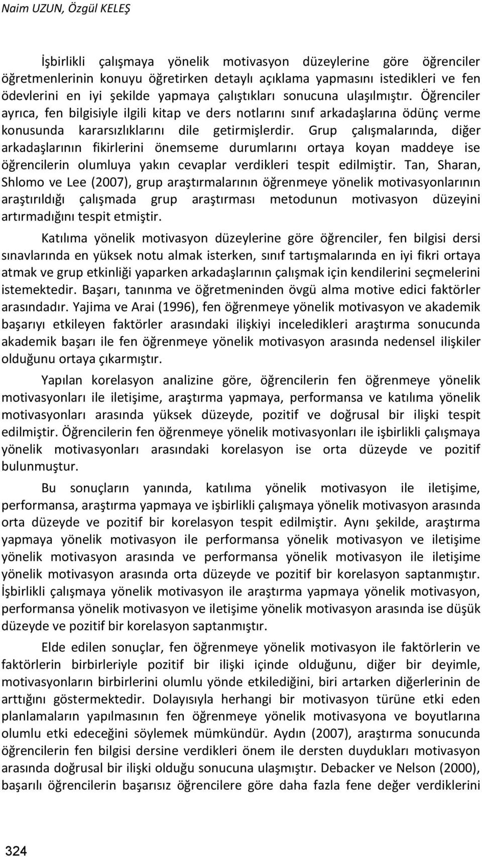 Grup çalışmalarında, diğer arkadaşlarının fikirlerini önemseme durumlarını ortaya koyan maddeye ise öğrencilerin olumluya yakın cevaplar verdikleri tespit edilmiştir.