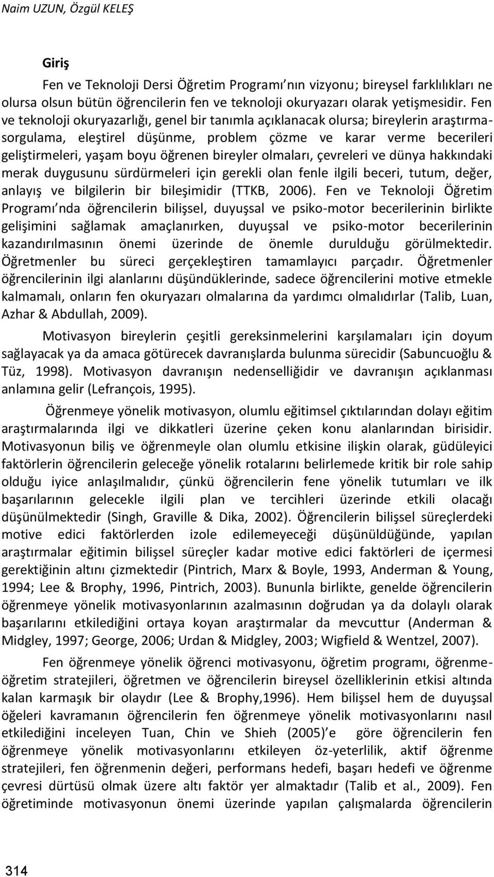 bireyler olmaları, çevreleri ve dünya hakkındaki merak duygusunu sürdürmeleri için gerekli olan fenle ilgili beceri, tutum, değer, anlayış ve bilgilerin bir bileşimidir (TTKB, 2006).