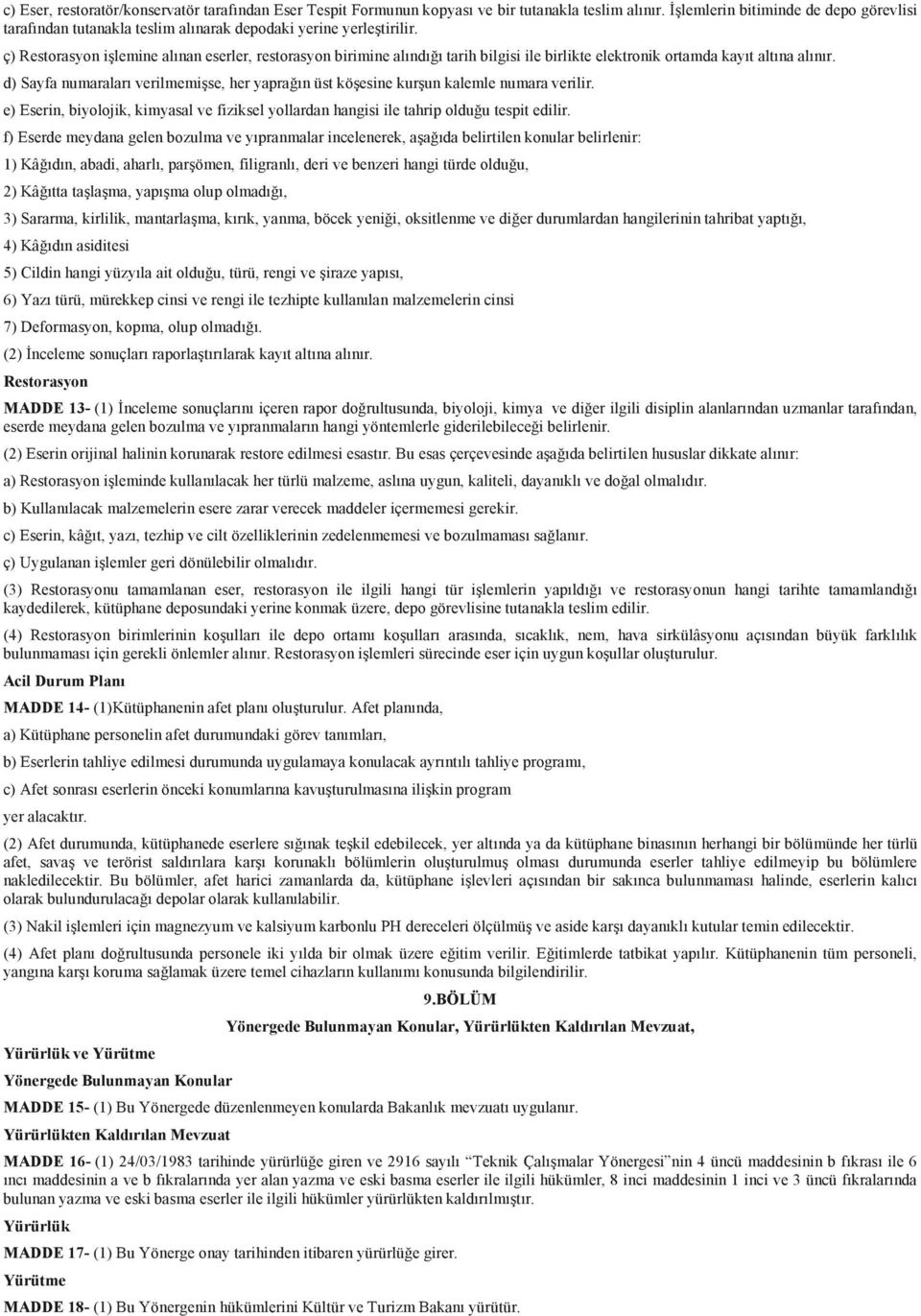 ç) Restorasyon işlemine alınan eserler, restorasyon birimine alındığı tarih bilgisi ile birlikte elektronik ortamda kayıt altına alınır.