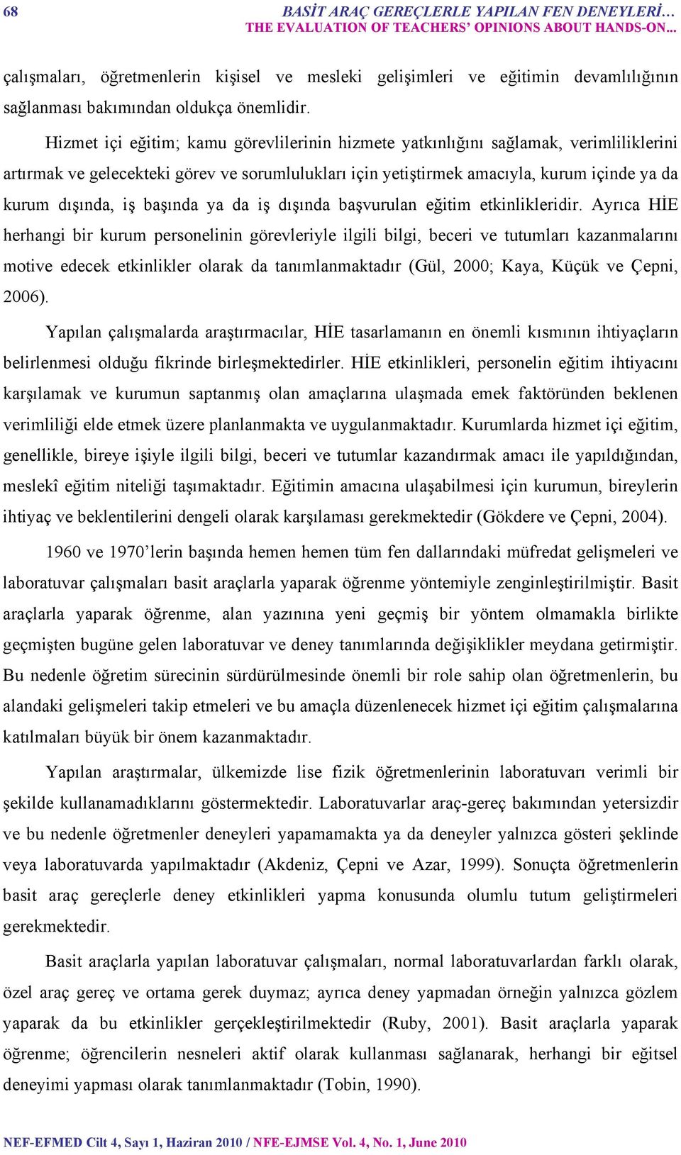 Hizmet içi eğitim; kamu görevlilerinin hizmete yatkınlığını sağlamak, verimliliklerini artırmak ve gelecekteki görev ve sorumlulukları için yetiştirmek amacıyla, kurum içinde ya da kurum dışında, iş