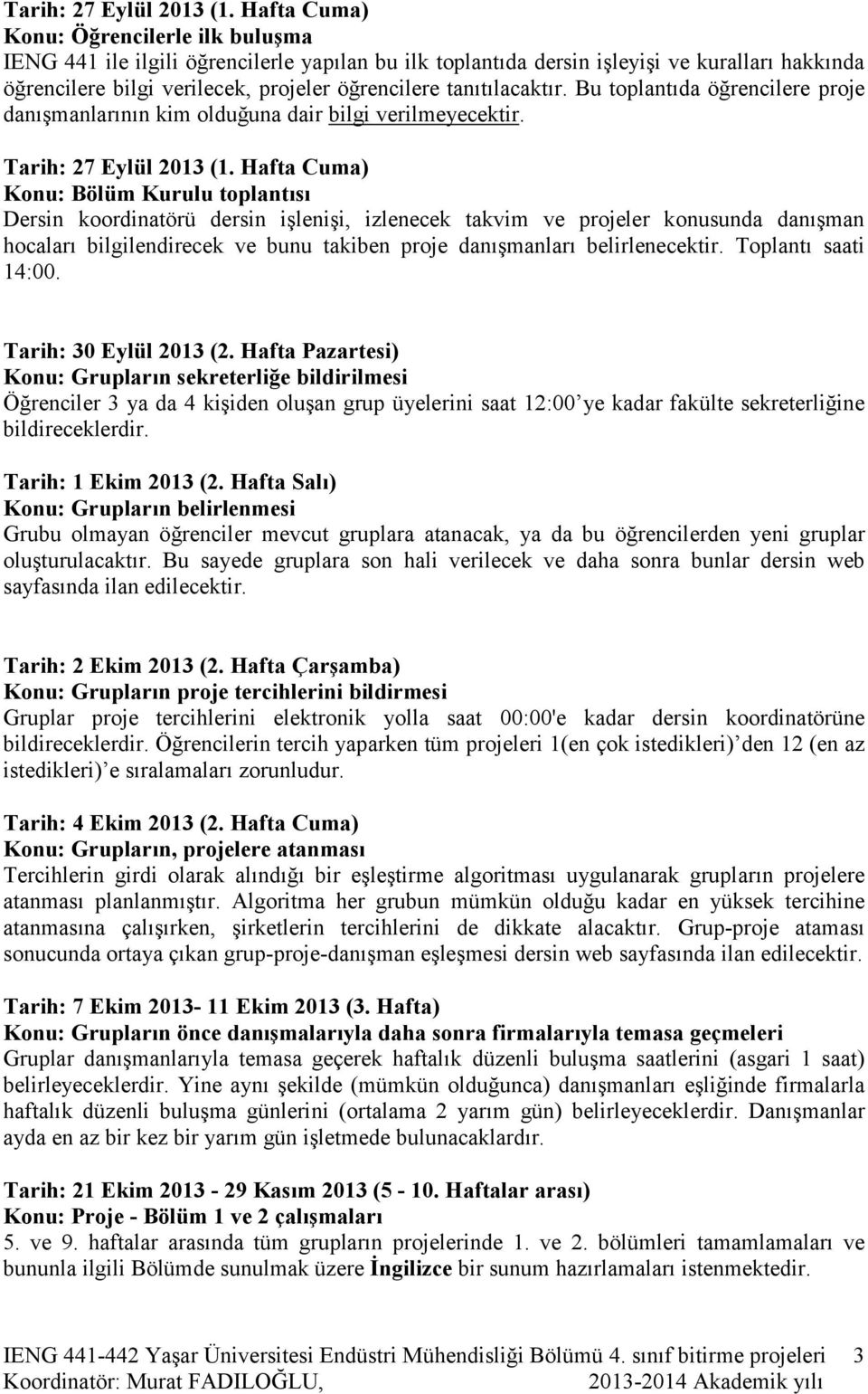 tanıtılacaktır. Bu toplantıda öğrencilere proje danışmanlarının kim olduğuna dair bilgi verilmeyecektir.