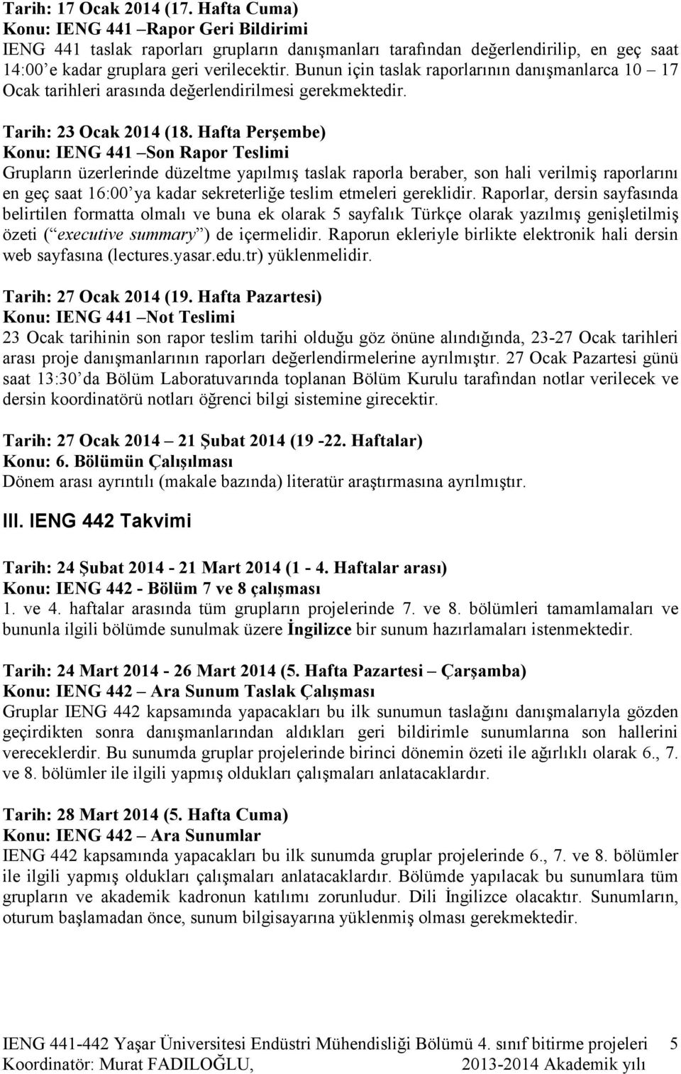 Bunun için taslak raporlarının danışmanlarca 10 17 Ocak tarihleri arasında değerlendirilmesi gerekmektedir. Tarih: 23 Ocak 2014 (18.