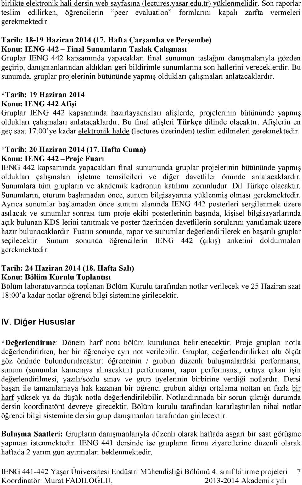 Hafta Çarşamba ve Perşembe) Konu: IENG 442 Final Sunumların Taslak Çalışması Gruplar IENG 442 kapsamında yapacakları final sunumun taslağını danışmalarıyla gözden geçirip, danışmanlarından aldıkları