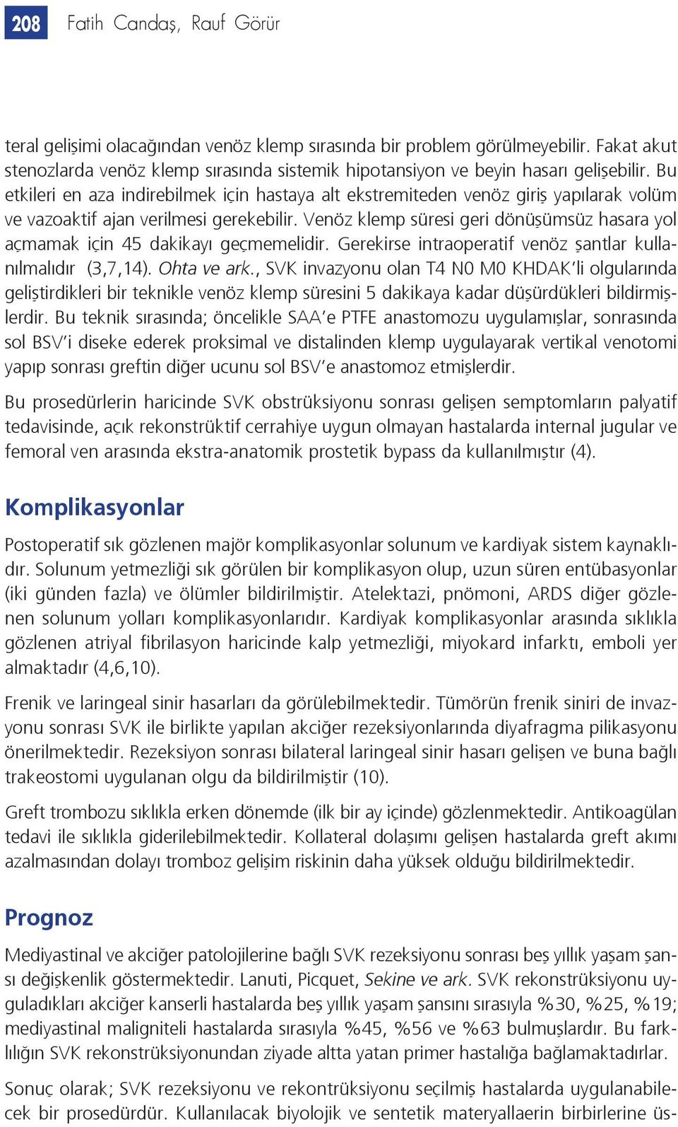 Bu etkileri en aza indirebilmek için hastaya alt ekstremiteden venöz giriş yapılarak volüm ve vazoaktif ajan verilmesi gerekebilir.