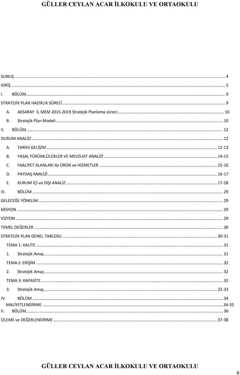 KURUM İÇİ ve DIŞI ANALİZ... 17-28 III. BÖLÜM... 29 GELECEĞE YÖNELİM... 29 MİSYON... 29 VİZYON... 29 TEMEL DEĞERLER... 30 STRATEJİK PLAN GENEL TABLOSU... 30-31 TEMA 1: KALİTE... 31 1.