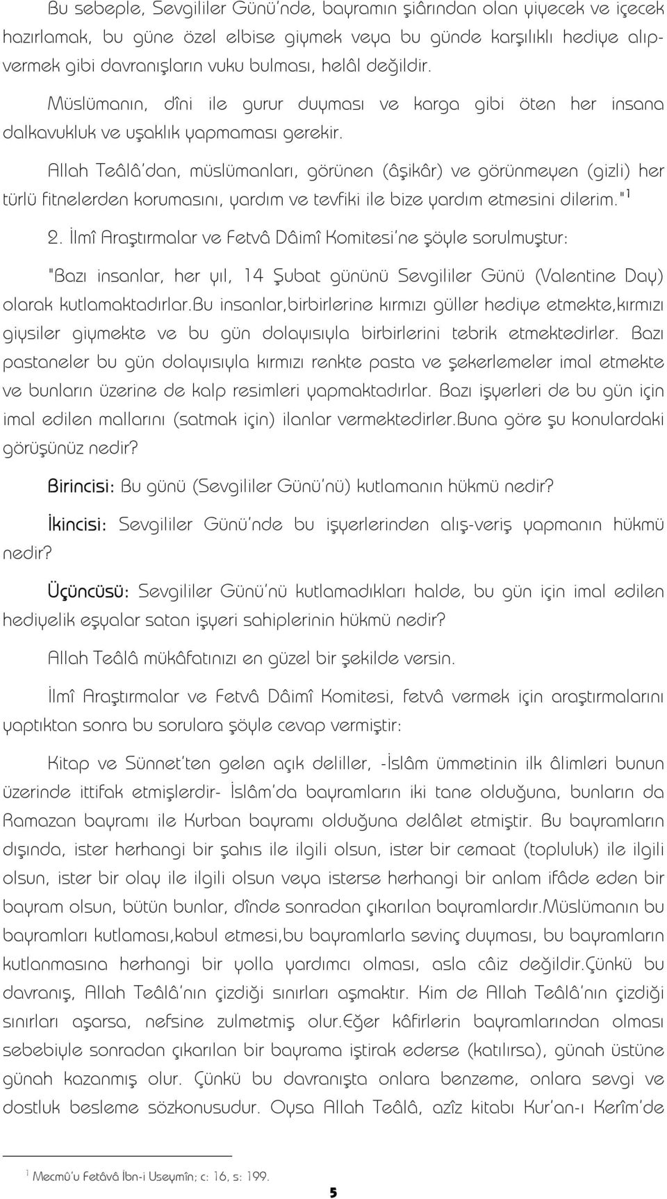 Allah Teâlâ'dan, müslümanları, görünen (âşikâr) ve görünmeyen (gizli) her türlü fitnelerden korumasını, yardım ve tevfiki ile bize yardım etmesini dilerim.".