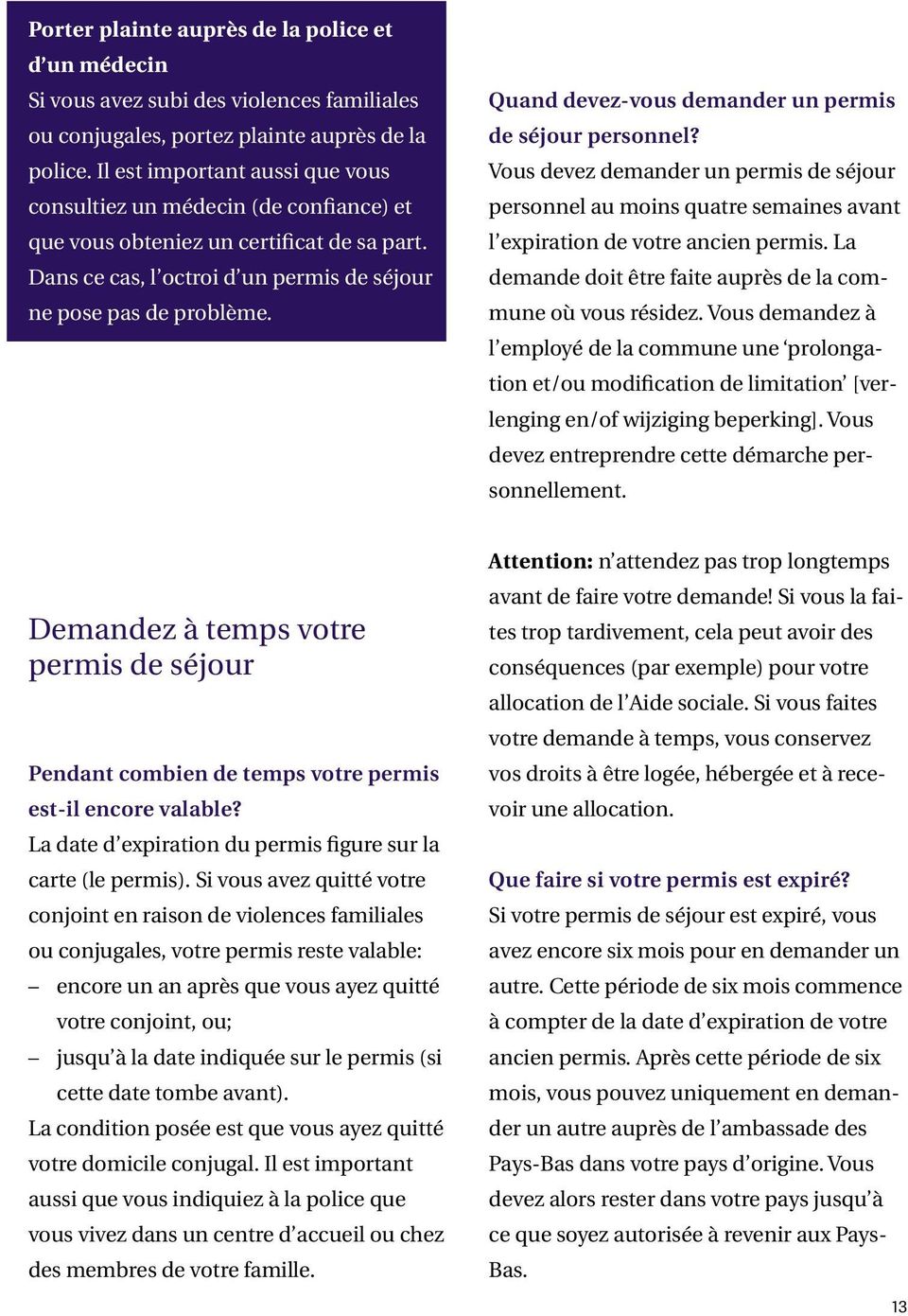 Quand devez-vous demander un permis de séjour personnel? Vous devez demander un permis de séjour personnel au moins quatre semaines avant l expiration de votre ancien permis.