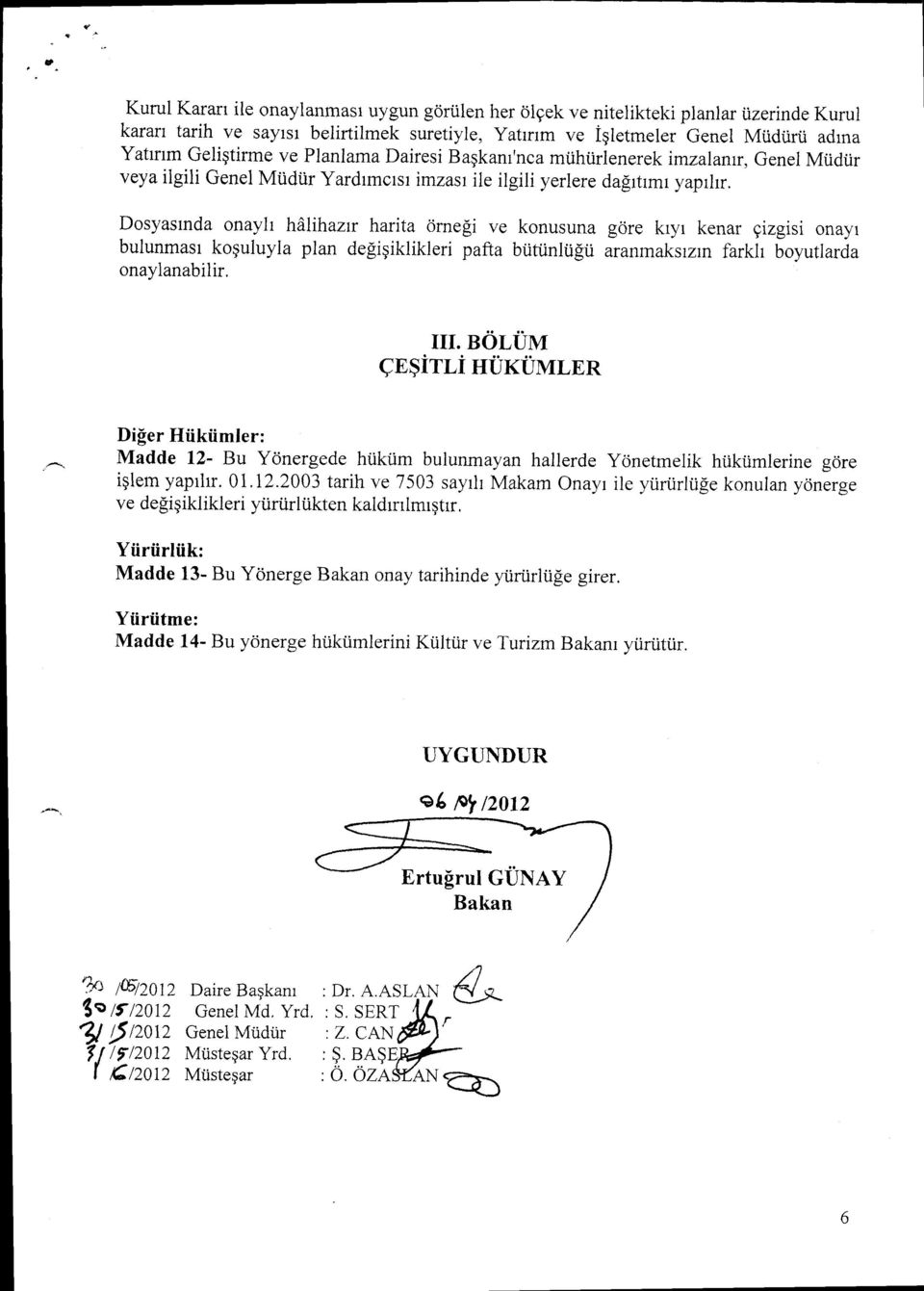 Dosyastnda onaylt hdlihazrr harita ornefii ve konusuna gdre kryr kenar gizgisi onayl bulunmasr koguluyla plan desigiklikleri paft.a biitiinliigu aranmaksrzrn farkh boyutlarda onaylanabilir, III.