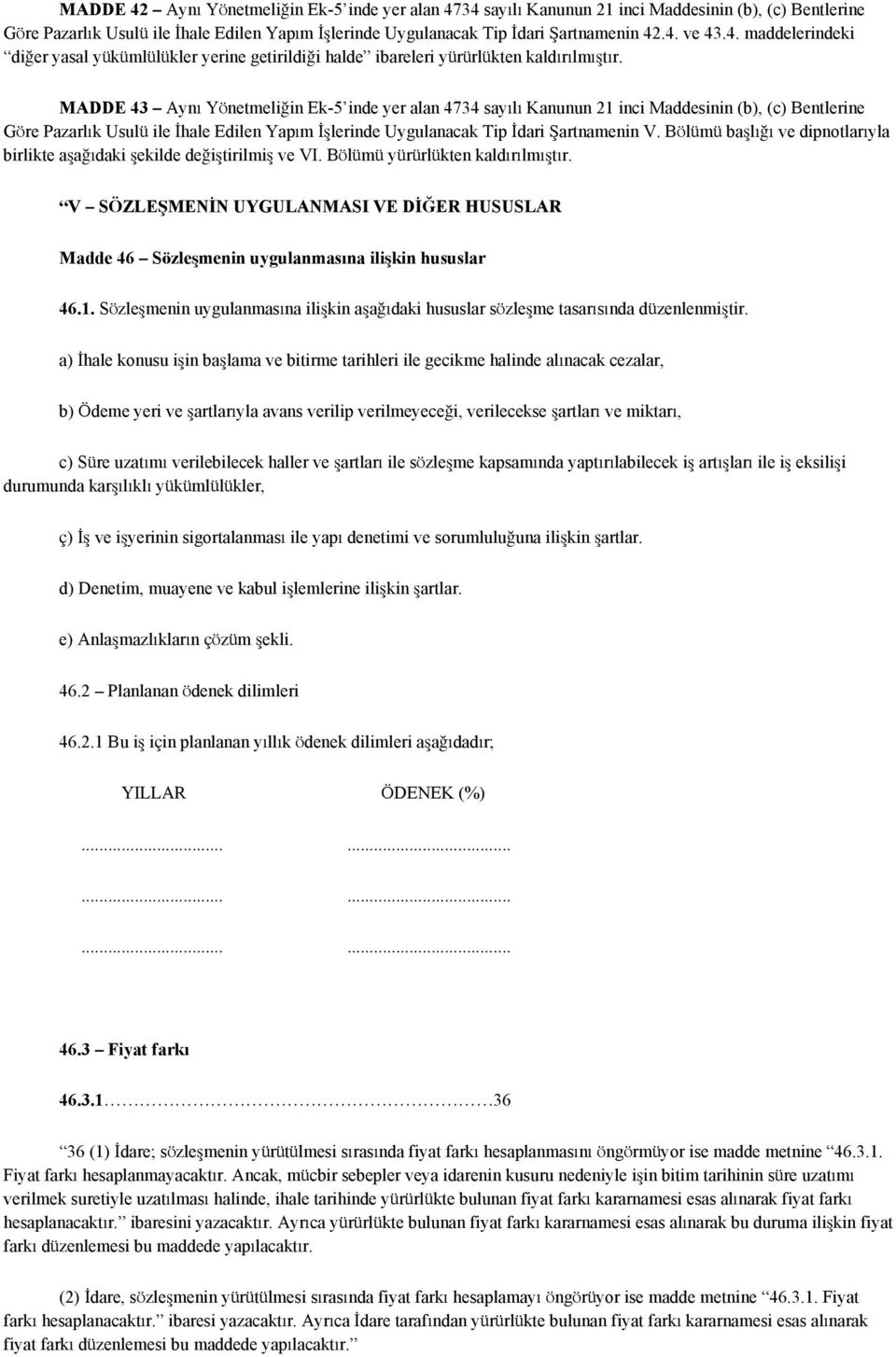 MADDE 43 Aynı Yönetmeliğin Ek-5 inde yer alan 4734 sayılı Kanunun 21 inci Maddesinin (b), (c) Bentlerine Göre Pazarlık Usulü ile İhale Edilen Yapım İşlerinde Uygulanacak Tip İdari Şartnamenin V.