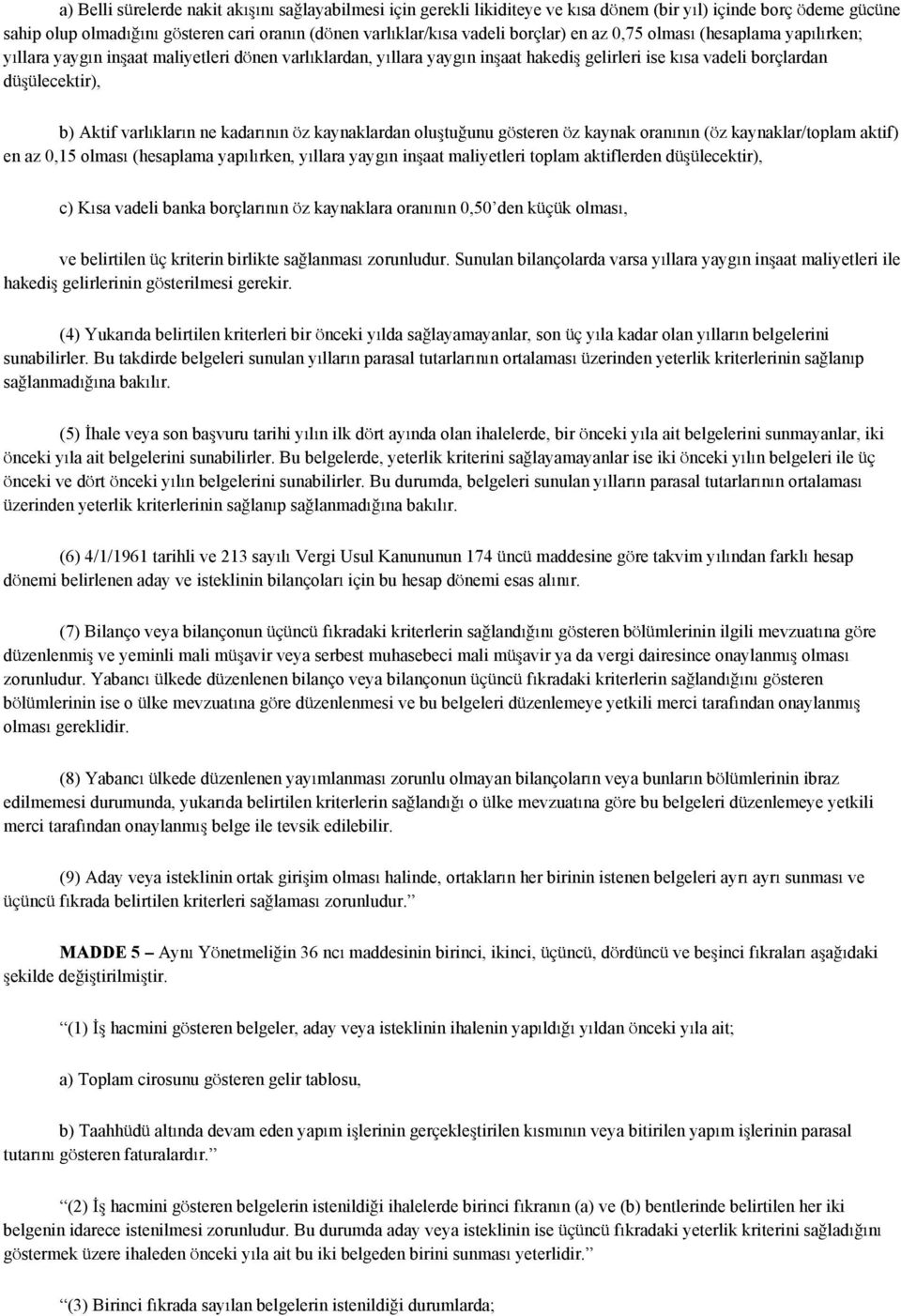 varlıkların ne kadarının öz kaynaklardan oluştuğunu gösteren öz kaynak oranının (öz kaynaklar/toplam aktif) en az 0,15 olması (hesaplama yapılırken, yıllara yaygın inşaat maliyetleri toplam