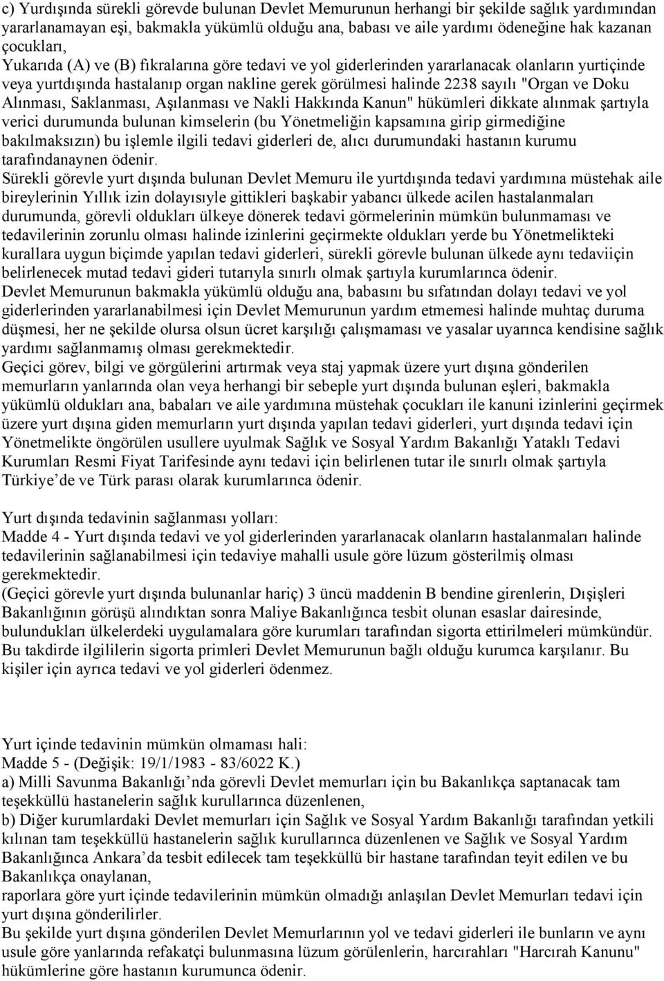 Alınması, Saklanması, Aşılanması ve Nakli Hakkında Kanun" hükümleri dikkate alınmak şartıyla verici durumunda bulunan kimselerin (bu Yönetmeliğin kapsamına girip girmediğine bakılmaksızın) bu işlemle