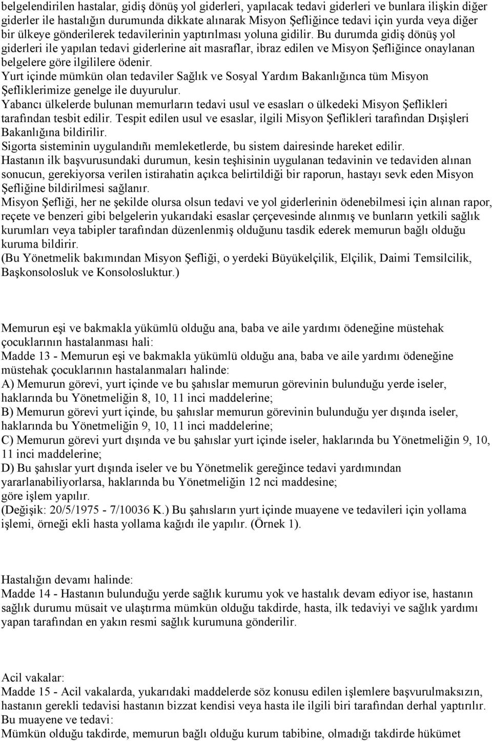 Bu durumda gidiş dönüş yol giderleri ile yapılan tedavi giderlerine ait masraflar, ibraz edilen ve Misyon Şefliğince onaylanan belgelere göre ilgililere ödenir.