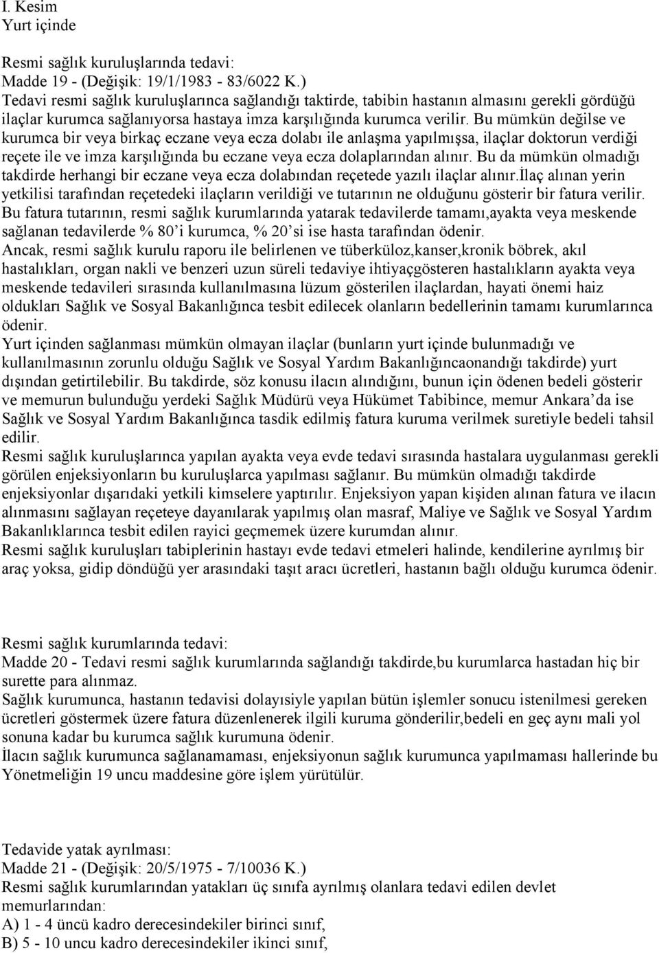 Bu mümkün değilse ve kurumca bir veya birkaç eczane veya ecza dolabı ile anlaşma yapılmışsa, ilaçlar doktorun verdiği reçete ile ve imza karşılığında bu eczane veya ecza dolaplarından alınır.