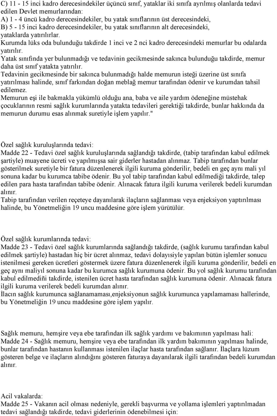 Kurumda lüks oda bulunduğu takdirde 1 inci ve 2 nci kadro derecesindeki memurlar bu odalarda yatırılır.