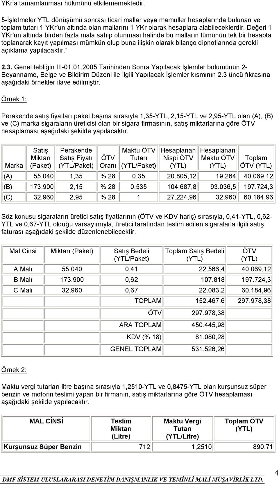 Değeri 1 YKr un altında birden fazla mala sahip olunması halinde bu malların tümünün tek bir hesapta toplanarak kayıt yapılması mümkün olup buna ilişkin olarak bilanço dipnotlarında gerekli açıklama