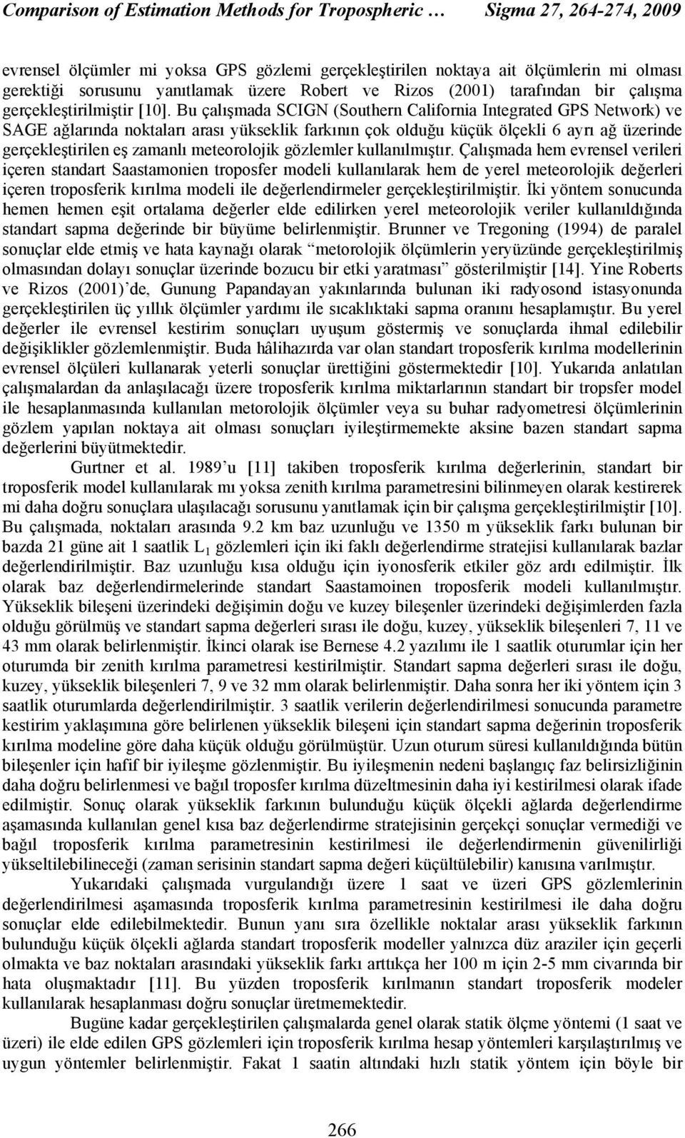 Bu çalışmada SCIGN (Southern California Integrated GPS Network) ve SAGE ağlarında noktaları arası yükseklik farkının çok olduğu küçük ölçekli 6 ayrı ağ üzerinde gerçekleştirilen eş zamanlı