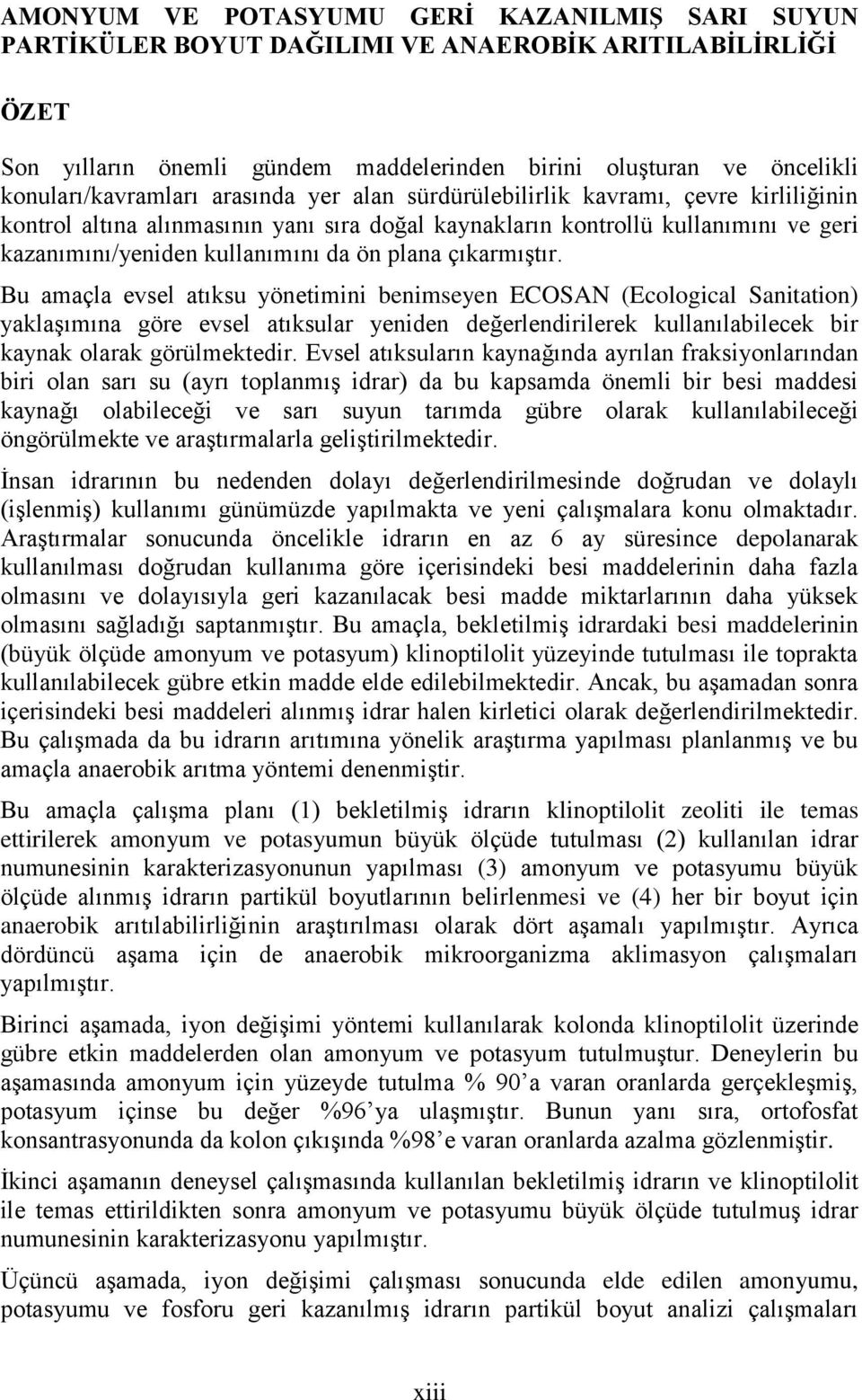 çıkarmıştır. Bu amaçla evsel atıksu yönetimini benimseyen ECOSAN (Ecological Sanitation) yaklaşımına göre evsel atıksular yeniden değerlendirilerek kullanılabilecek bir kaynak olarak görülmektedir.