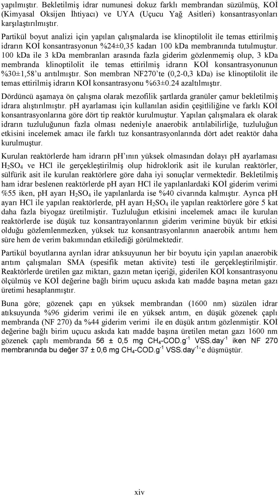 100 kda ile 3 kda membranları arasında fazla giderim gözlenmemiş olup, 3 kda membranda klinoptilolit ile temas ettirilmiş idrarın KOİ konsantrasyonunun %30±1,58 u arıtılmıştır.