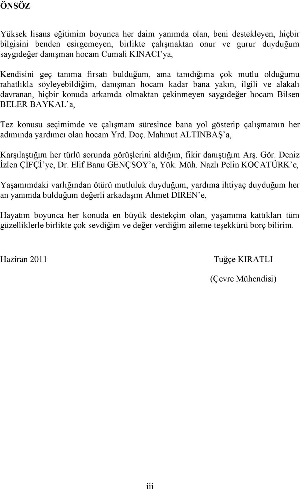 çekinmeyen saygıdeğer hocam Bilsen BELER BAYKAL a, Tez konusu seçimimde ve çalışmam süresince bana yol gösterip çalışmamın her adımında yardımcı olan hocam Yrd. Doç.