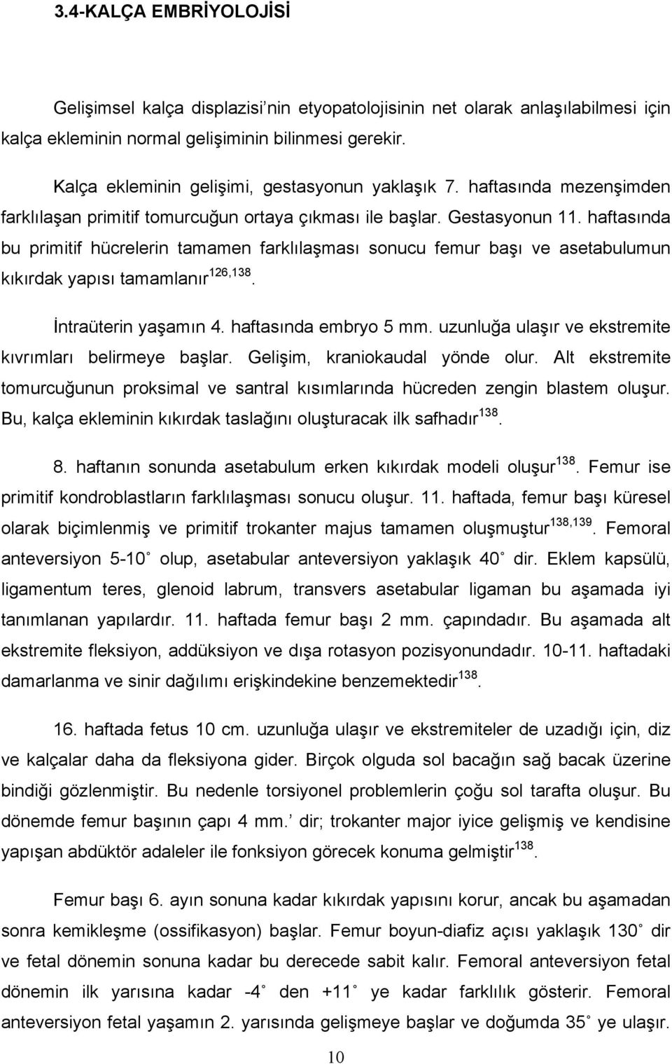 haftasında bu primitif hücrelerin tamamen farklılaşması sonucu femur başı ve asetabulumun kıkırdak yapısı tamamlanır 126,138. İntraüterin yaşamın 4. haftasında embryo 5 mm.