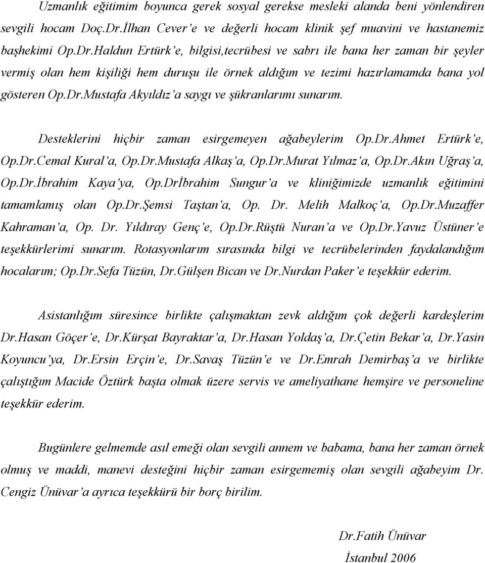 Haldun Ertürk e, bilgisi,tecrübesi ve sabrı ile bana her zaman bir şeyler vermiş olan hem kişiliği hem duruşu ile örnek aldığım ve tezimi hazırlamamda bana yol gösteren Op.Dr.