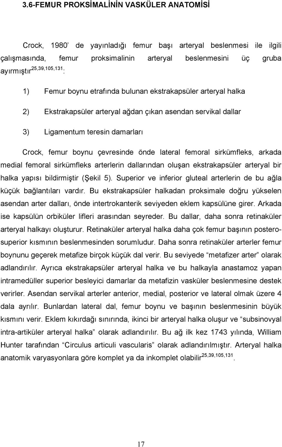 çevresinde önde lateral femoral sirkümfleks, arkada medial femoral sirkümfleks arterlerin dallarından oluşan ekstrakapsüler arteryal bir halka yapısı bildirmiştir (Şekil 5).