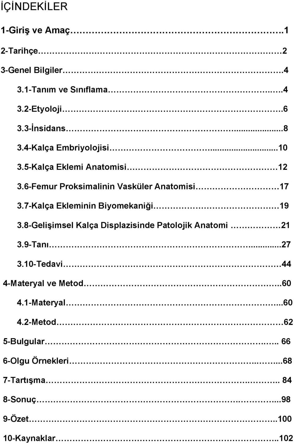 7-Kalça Ekleminin Biyomekaniği 19 3.8-Gelişimsel Kalça Displazisinde Patolojik Anatomi 21 3.9-Tanı...27 3.