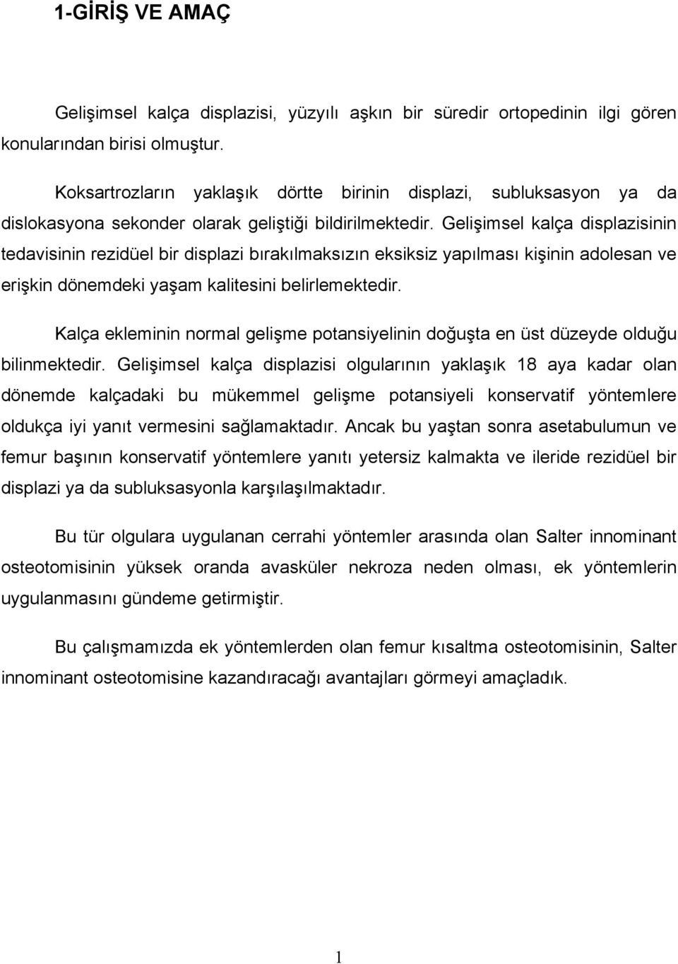 Gelişimsel kalça displazisinin tedavisinin rezidüel bir displazi bırakılmaksızın eksiksiz yapılması kişinin adolesan ve erişkin dönemdeki yaşam kalitesini belirlemektedir.