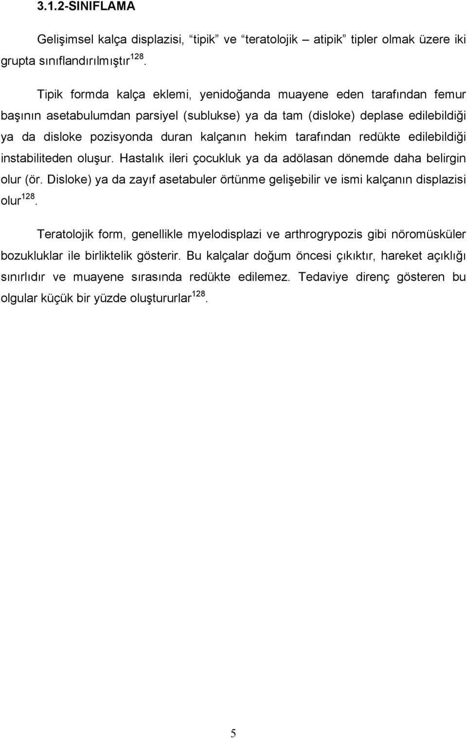 tarafından redükte edilebildiği instabiliteden oluşur. Hastalık ileri çocukluk ya da adölasan dönemde daha belirgin olur (ör.