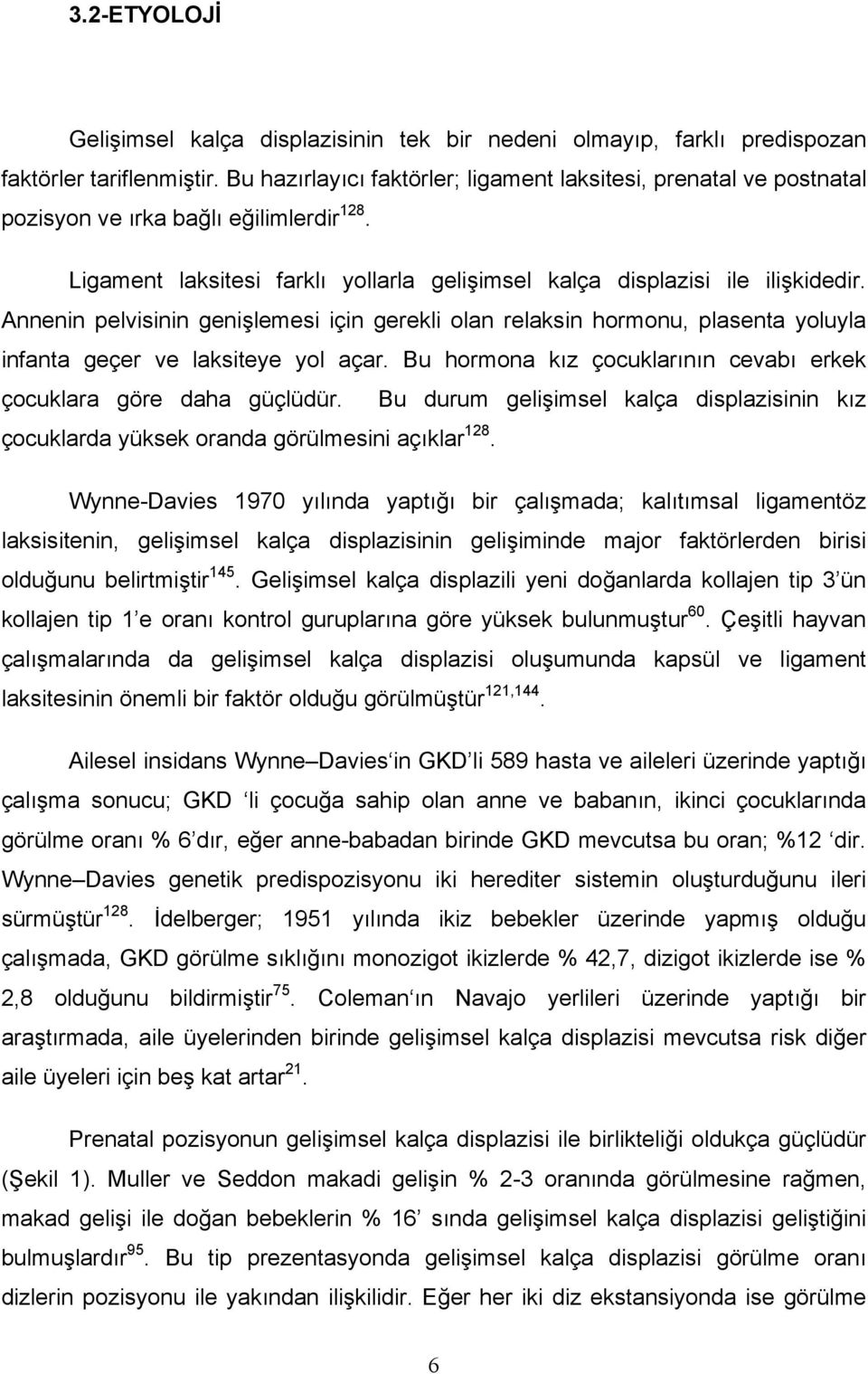 Annenin pelvisinin genişlemesi için gerekli olan relaksin hormonu, plasenta yoluyla infanta geçer ve laksiteye yol açar. Bu hormona kız çocuklarının cevabı erkek çocuklara göre daha güçlüdür.