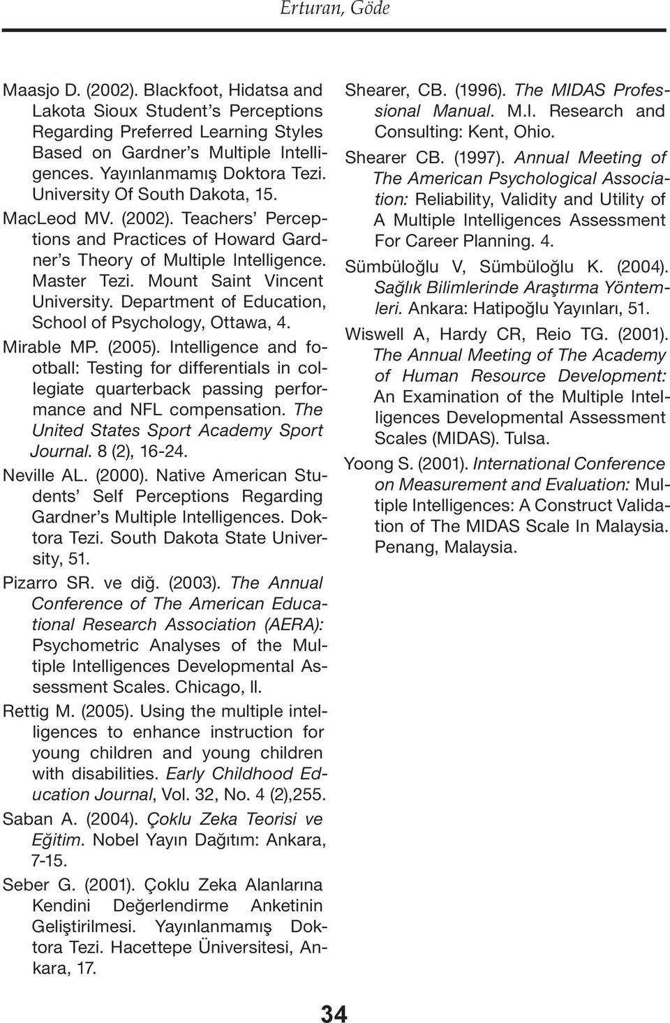 Department of Education, School of Psychology, Ottawa, 4. Mirable MP. (2005). Intelligence and football: Testing for differentials in collegiate quarterback passing performance and NFL compensation.