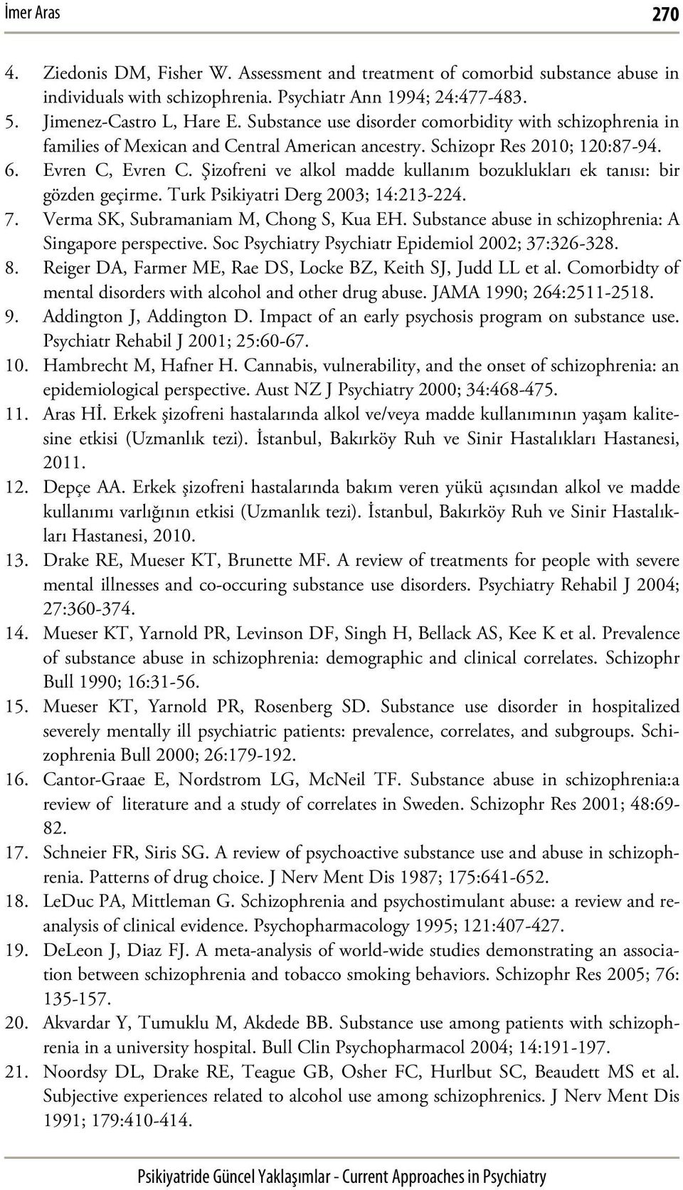 Şizofreni ve alkol madde kullanım bozuklukları ek tanısı: bir gözden geçirme. Turk Psikiyatri Derg 2003; 14:213-224. 7. Verma SK, Subramaniam M, Chong S, Kua EH.